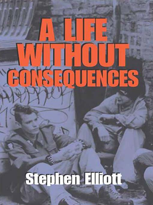 Title details for A Life Without Consequences by Stephen Elliott - Available